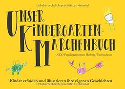 Unser Kindergarten-Märchenbuch: Kinder erfinden und illustrieren ihre eigenen Geschichten