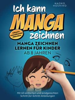 Ich kann Manga zeichnen!: Manga zeichnen lernen für Kinder ab 8 Jahren – mit 40 einfachen & kindgerechten Schritt-für-Schritt Anleitungen – inkl. unterstützender Hilfsvideos