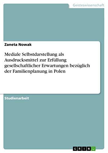 Mediale Selbstdarstellung als Ausdrucksmittel zur Erfüllung gesellschaftlicher Erwartungen bezüglich der Familienplanung in Polen