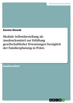 Mediale Selbstdarstellung als Ausdrucksmittel zur Erfüllung gesellschaftlicher Erwartungen bezüglich der Familienplanung in Polen