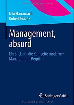 Management, absurd: Ein Blick auf die Kehrseite moderner Management-Begriffe