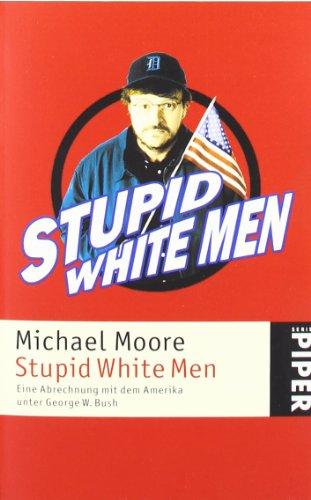 Stupid White Men: Eine Abrechnung mit dem Amerika unter George W. Bush