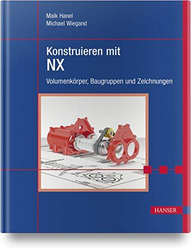 Konstruieren mit NX: Volumenkörper, Baugruppen und Zeichnungen