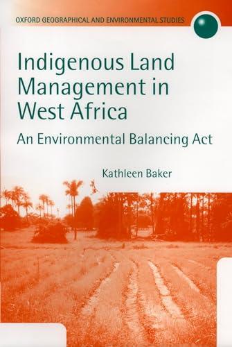 Indigenous Land Management in West Africa: An Environmental Balancing ACT (Oxford Geographical and Environmental Studies)