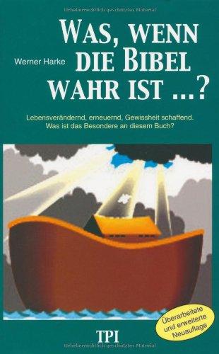 Was, wenn die Bibel wahr ist?: Lebensverändernd, erneuernd, Gewissheit schaffend. Was ist das Besondere an diesem Buch?