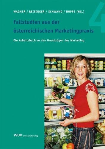 Fallstudien aus der österreichischen Marketingpraxis 4: Ein Arbeitsbuch zu den Grundzügen des Marketing