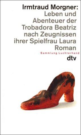 Leben und Abenteuer der Trobadora Beatriz nach Zeugnissen ihrer Spielfrau Laura. Roman in dreizehn Büchern und sieben Intermezzos.