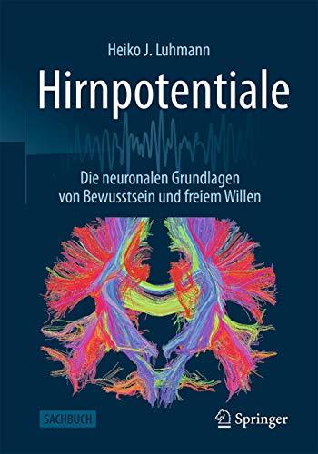 Hirnpotentiale: Die neuronalen Grundlagen von Bewusstsein und freiem Willen