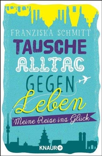 Tausche Alltag gegen Leben: Meine Reise ins Glück