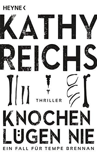 Knochen lügen nie: Ein neuer Fall für Tempe Brennan - Thriller (Die Tempe-Brennan-Romane, Band 17)