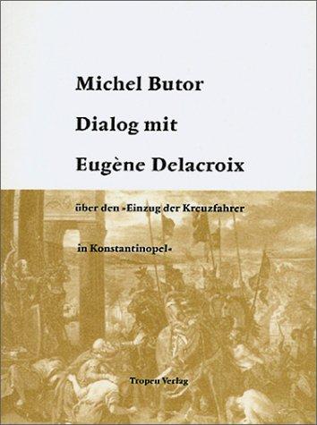 Dialog mit Eugène Delacroix über den Einzug der Kreuzfahrer in Konstantinopel: Essay