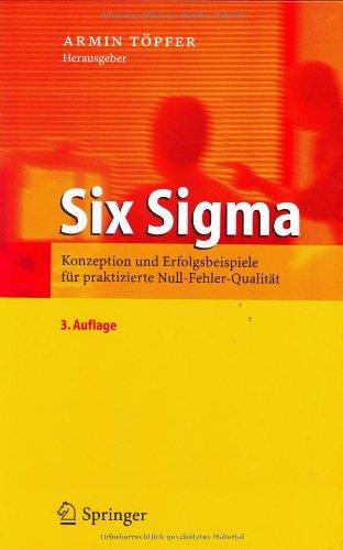 Six Sigma: Konzeption und Erfolgsbeispiele für praktizierte Null-Fehler-Qualität: Konzeption Und Erfolgsbeispiele Fur Praktizierte Null-Fehler-Qualitat