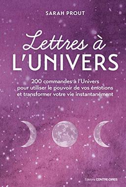 Lettres à l'Univers : 200 commandes à l'Univers pour utiliser le pouvoir de vos émotions et transformer votre vie instantanément