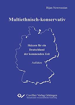 Multiethnisch-konservativ: Skizzen für ein Deutschland der kommenden Zeit. Aufsätze