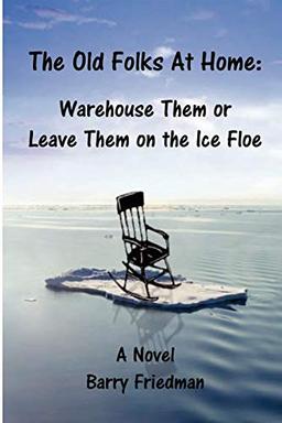 The Old Folks At Home: Warehouse Them Or Leave Them On The Ice Floe