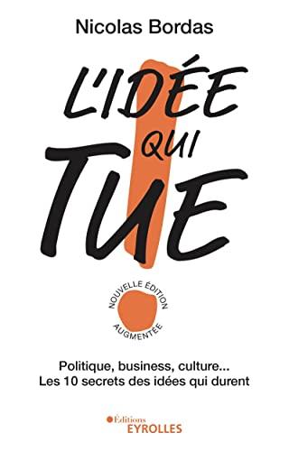 L'idée qui tue ! : politique, business, culture... : les 10 secrets des idées qui durent