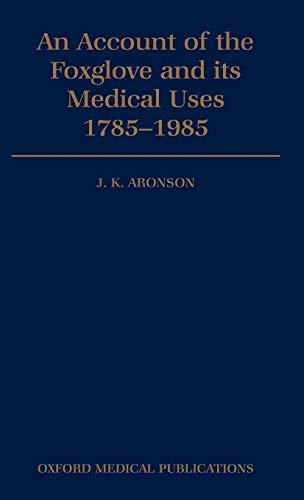 An Account of the Foxglove and its Medical Uses 1785-1985: Incorporating a facsimile of William Withering's `An Account of the Foxglove and Some of ... Uses' (1785) (Oxford Medical Publications)