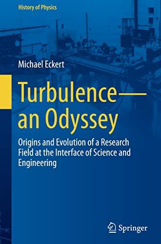 Turbulence―an Odyssey: Origins and Evolution of a Research Field at the Interface of Science and Engineering (History of Physics)