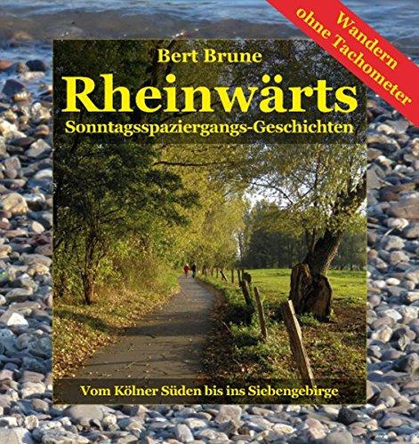 Rheinwärts: Sonntagsspaziergangs-Geschichten. Vom Kölner Süden bis ins Siebengebirge