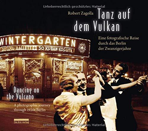 Tanz auf dem Vulkan / Dancing on the Volcano: Eine fotografische Reise durch das Berlin der Zwanzigerjahre / A photographic journey through 1920s Berlin