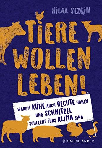 Tiere wollen leben!: Warum auch Kühe Rechte haben und Schnitzel schlecht fürs Klima sind