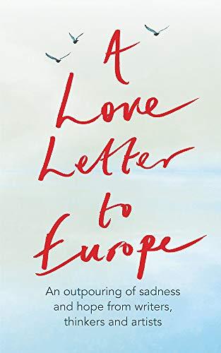 A Love Letter to Europe: An outpouring of sadness and hope – Mary Beard, Shami Chakrabati, Sebastian Faulks, Neil Gaiman, Ruth Jones, J.K. Rowling, ... Jones, J.K. Rowling, Sandi Toksvig and Others