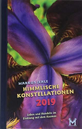 Himmlische Konstellationen 2019 Astrologisches Jahrbuch: Leben und Handeln im Einklang mit dem Kosmos