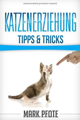 Katzenerziehung Tipps & Tricks: (Katzenratgeber)