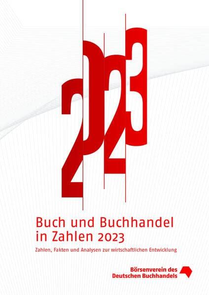 Buch und Buchhandel in Zahlen 2023: Zahlen, Fakten und Analysen zur wirtschaftlichen Entwicklung. (Buch und Buchhandel in Zahlen: Zahlen für den Buchhandel)