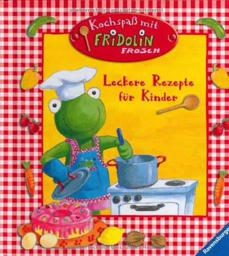 Fridolin Frosch: Kochspaß mit Fridolin Frosch: Leckere Rezepte für Kinder