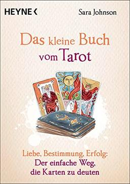 Das kleine Buch vom Tarot: Liebe, Bestimmung, Erfolg: Der einfache Weg, die Karten zu deuten