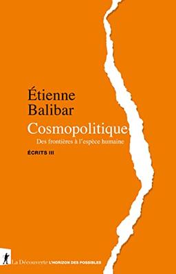 Ecrits. Vol. 3. Cosmopolitique : des frontières à l'espèce humaine