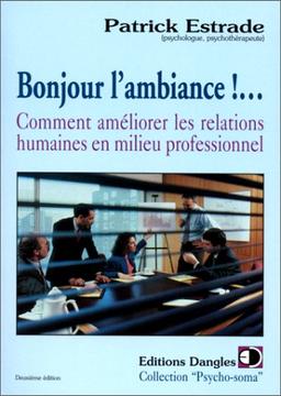 Bonjour l'ambiance !... : comment améliorer les relations humaines en milieu professionnel