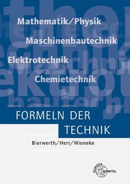 Formeln der Technik: Elektrotechnik, Maschinenbautechnik, Chemietechnik, Mathematik/Physik