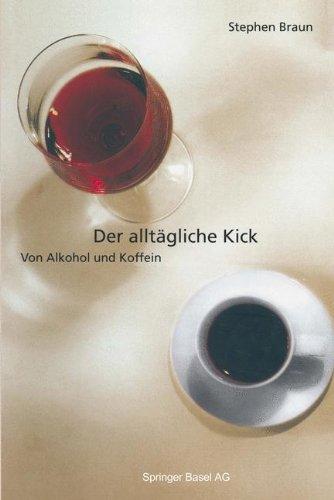 Der alltaegliche Kick. Von Alkohol und Koffein.