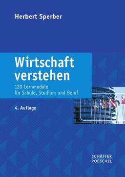 Wirtschaft verstehen: 120 Lernmodule für Schule, Studium und Beruf