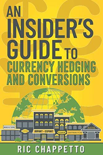 AN INSIDER'S GUIDE to Currency Hedging and Conversions: You deserve to have insider information on how to develop the best hedging strategies and how ... pricing for hedging and currency conversions