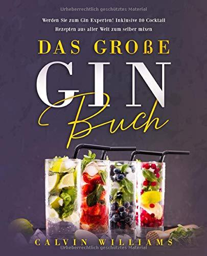 Das große Gin Buch: Werden Sie zum Gin Experten!: Inklusive 80 Cocktail Rezepten aus aller Welt zum selber mixen