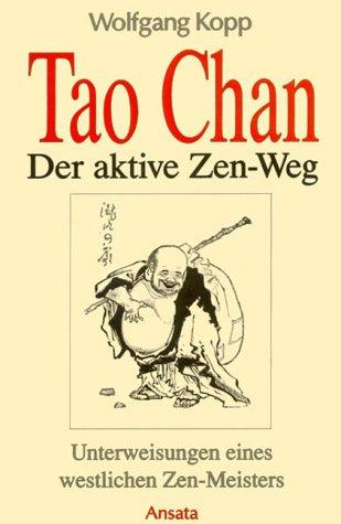 Tao Chan - Der aktive Zen-Weg. Unterweisungen eines westlichen Zen-Meisters