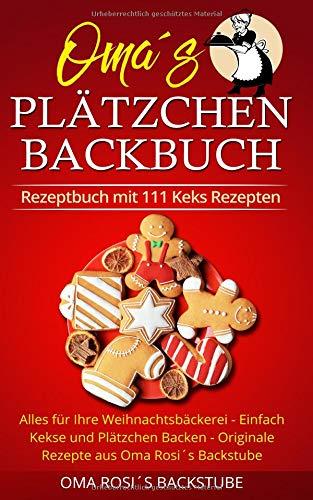 Rezeptbuch mit 111 Keks Rezepten: Alles für Ihre Weihnachtsbäckerei - Einfach Kekse und Plätzchen Backen - Originale Rezepte aus Oma Rosi´s Backstube