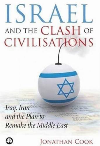 Israel and the Clash of Civilisations: Iraq, Iran and the Plan to Remake the Middle East