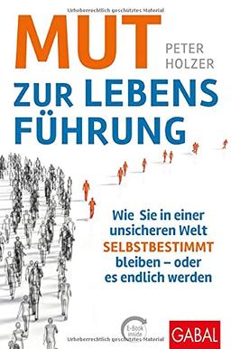 Mut zur Lebensführung: Wie Sie in einer unsicheren Welt selbstbestimmt bleiben – oder es endlich werden (mit E-Book inside) (Dein Erfolg)