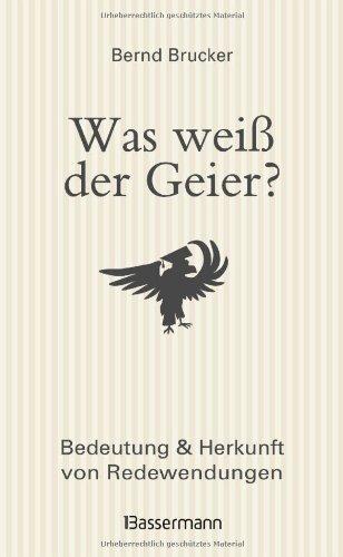 Was weiß der Geier?: Bedeutung und Herkunft von Redewendungen