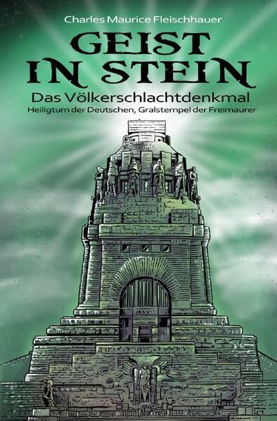 Geist in Stein: Das Völkerschlachtdenkmal – Heiligtum der Deutschen, Gralstempel der Freimaurer