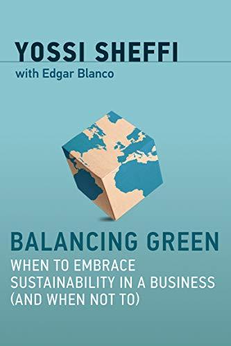 Balancing Green: When to Embrace Sustainability in a Business (and When Not To) (Mit Press)