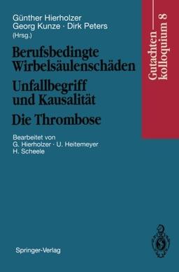 Berufsbedingte Wirbelsäulenschäden Unfallbegriff und Kausalität. Die Thrombose: Gutachtenkolloquium 8