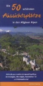 Die 50 schönsten Aussichtsplätze in den Allgäuer Alpen: 50 leicht zu erreichende Aussichtsplätze