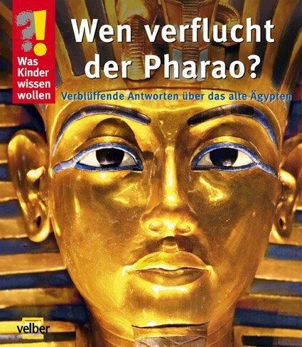 Was Kinder wissen wollen. Wen verflucht der Pharao? Verblüffende Antworten über das alte Ägypten