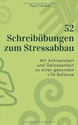 52 Schreibübungen zum Stressabbau: Mit Achtsamkeit und Gelassenheit zu einer gesunden Life Balance