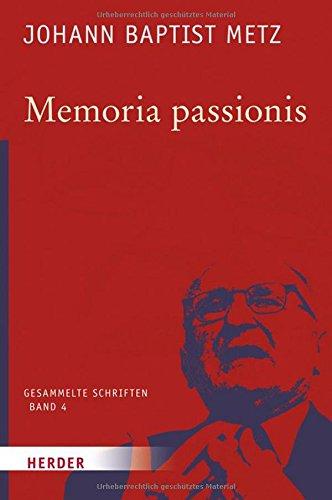 Memoria passionis: Ein provozierendes Gedächtnis in pluralistischer Gesellschaft (Johann Baptist Metz Gesammelte Schriften)